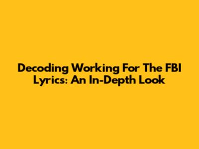 Decoding 'Working For The FBI' Lyrics: An In-Depth Look
