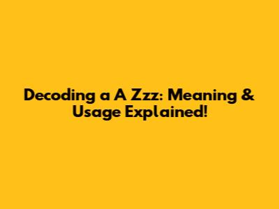 Decoding 'a A Zzz': Meaning & Usage Explained!