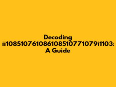 Decoding 'ii108510761086108510771079i1103': A Guide