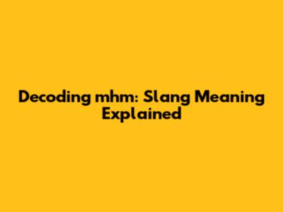 Decoding 'mhm': Slang Meaning Explained