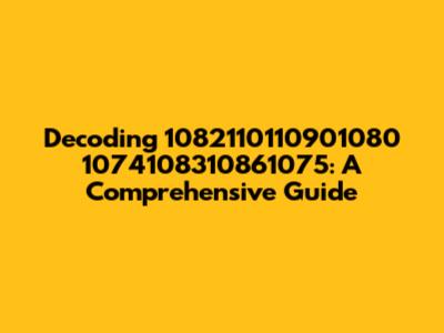 Decoding 1082110110901080 1074108310861075: A Comprehensive Guide