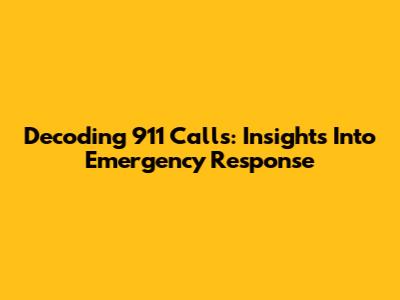 Decoding 911 Calls: Insights Into Emergency Response