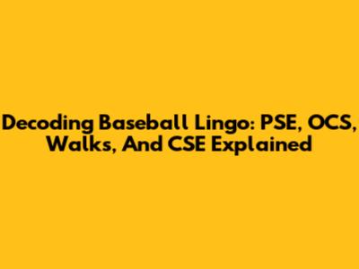 Decoding Baseball Lingo: PSE, OCS, Walks, And CSE Explained