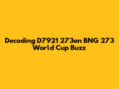 Decoding D7921 273on BNG 273 World Cup Buzz