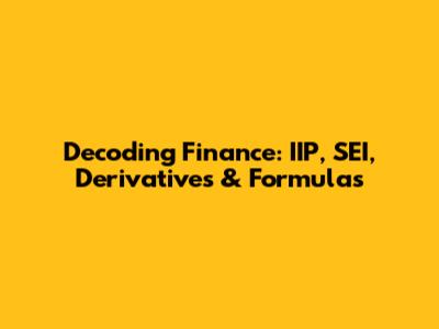 Decoding Finance: IIP, SEI, Derivatives & Formulas