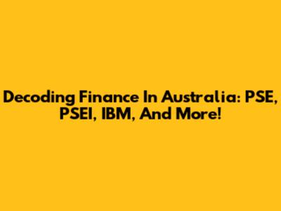 Decoding Finance In Australia: PSE, PSEI, IBM, And More!