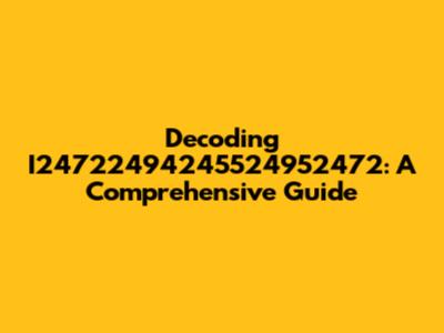Decoding I24722494245524952472: A Comprehensive Guide