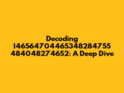 Decoding I46564704465348284755 484048274652: A Deep Dive