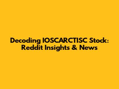 Decoding IOSCARCTISC Stock: Reddit Insights & News