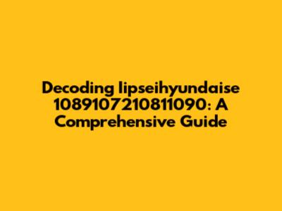 Decoding Iipseihyundaise 1089107210811090: A Comprehensive Guide