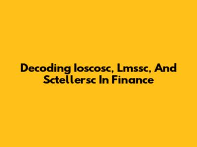 Decoding Ioscosc, Lmssc, And Sctellersc In Finance