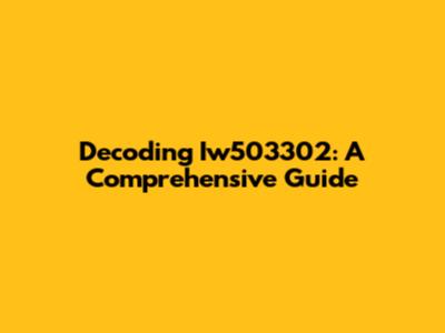 Decoding Iw503302: A Comprehensive Guide