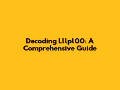Decoding Lllpl00: A Comprehensive Guide