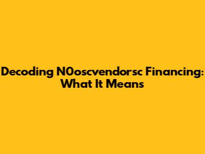 Decoding N0oscvendorsc Financing: What It Means