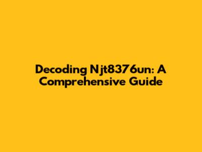 Decoding Njt8376un: A Comprehensive Guide