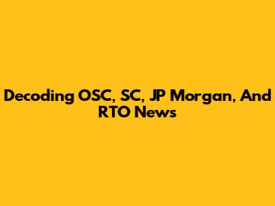 Decoding OSC, SC, JP Morgan, And RTO News
