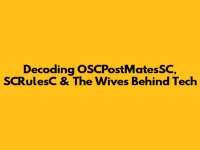 Decoding OSCPostMatesSC, SCRulesC & The Wives Behind Tech