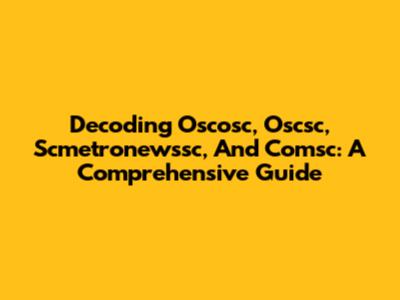 Decoding Oscosc, Oscsc, Scmetronewssc, And Comsc: A Comprehensive Guide