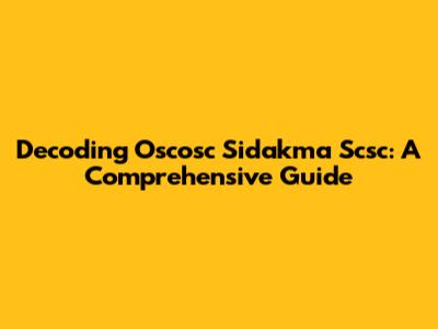 Decoding Oscosc Sidakma Scsc: A Comprehensive Guide