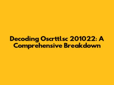 Decoding Oscrttlsc 201022: A Comprehensive Breakdown