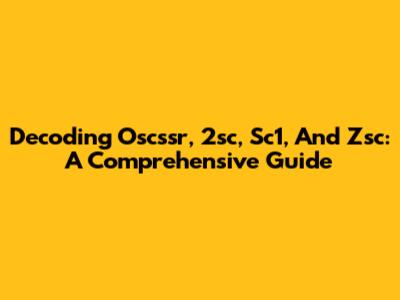Decoding Oscssr, 2sc, Sc1, And Zsc: A Comprehensive Guide