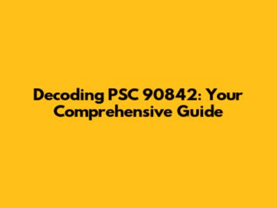 Decoding PSC 90842: Your Comprehensive Guide
