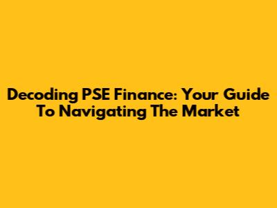 Decoding PSE Finance: Your Guide To Navigating The Market