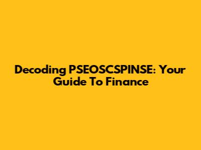 Decoding PSEOSCSPINSE: Your Guide To Finance