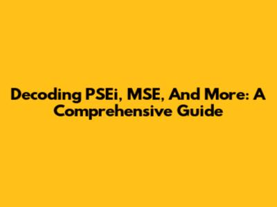 Decoding PSEi, MSE, And More: A Comprehensive Guide