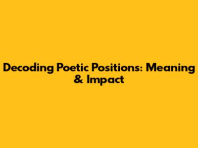 Decoding Poetic Positions: Meaning & Impact