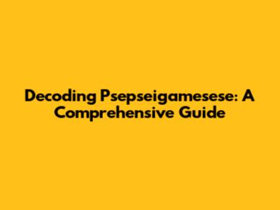 Decoding Psepseigamesese: A Comprehensive Guide