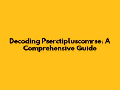 Decoding Pserctipluscomrse: A Comprehensive Guide
