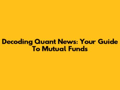 Decoding Quant News: Your Guide To Mutual Funds