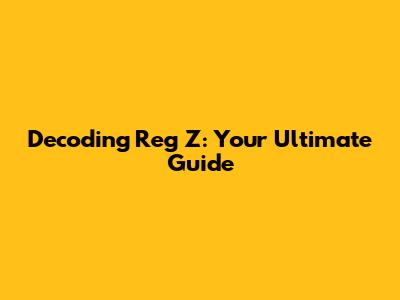 Decoding Reg Z: Your Ultimate Guide