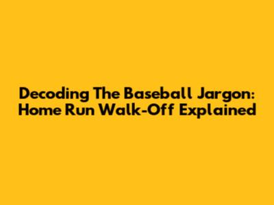 Decoding The Baseball Jargon: Home Run Walk-Off Explained