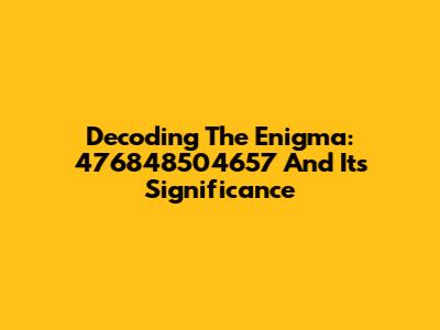 Decoding The Enigma: 476848504657 And Its Significance