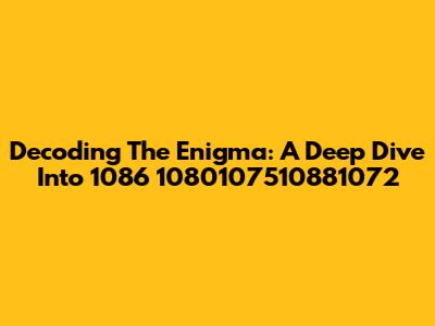 Decoding The Enigma: A Deep Dive Into 1086 1080107510881072