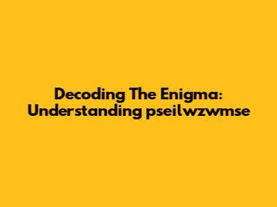 Decoding The Enigma: Understanding 'pseilwzwmse'