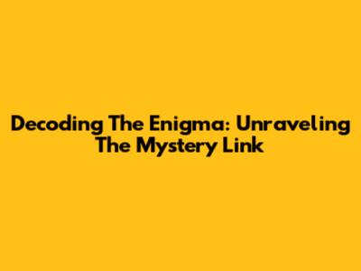 Decoding The Enigma: Unraveling The Mystery Link