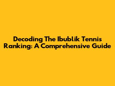 Decoding The Ibublik Tennis Ranking: A Comprehensive Guide