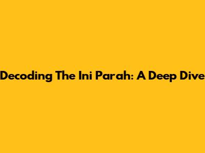 Decoding The Ini Parah: A Deep Dive
