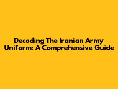 Decoding The Iranian Army Uniform: A Comprehensive Guide