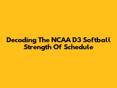 Decoding The NCAA D3 Softball Strength Of Schedule