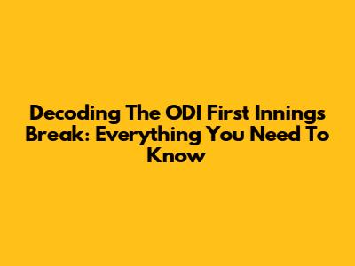 Decoding The ODI First Innings Break: Everything You Need To Know