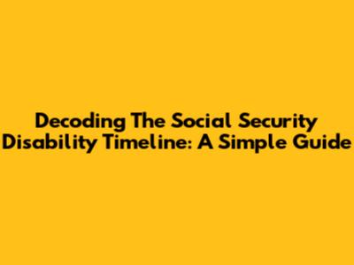 Decoding The Social Security Disability Timeline: A Simple Guide