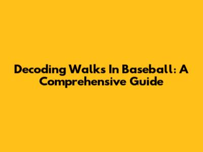 Decoding Walks In Baseball: A Comprehensive Guide