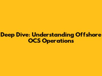 Deep Dive: Understanding Offshore OCS Operations