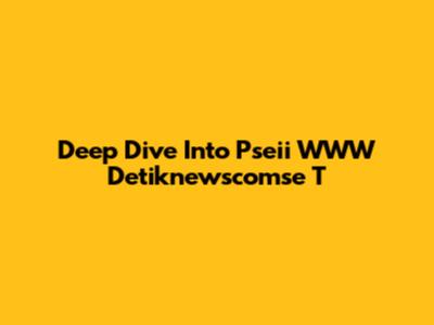 Deep Dive Into Pseii WWW Detiknewscomse T