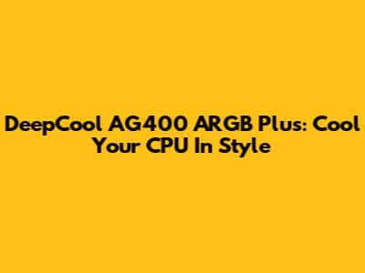 DeepCool AG400 ARGB Plus: Cool Your CPU In Style
