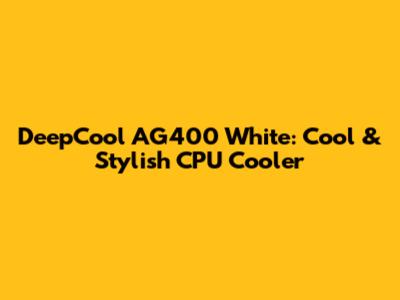 DeepCool AG400 White: Cool & Stylish CPU Cooler